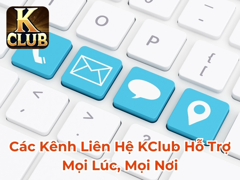 Các kênh liên hệ kclub hỗ trợ mọi lúc, mọi nơi