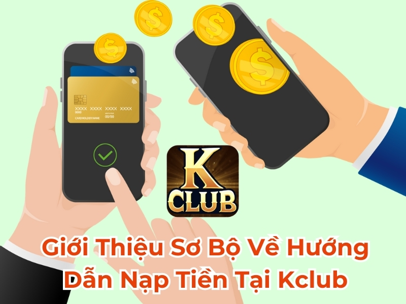 Giới thiệu sơ bộ về hướng dẫn nạp tiền tại Kclub