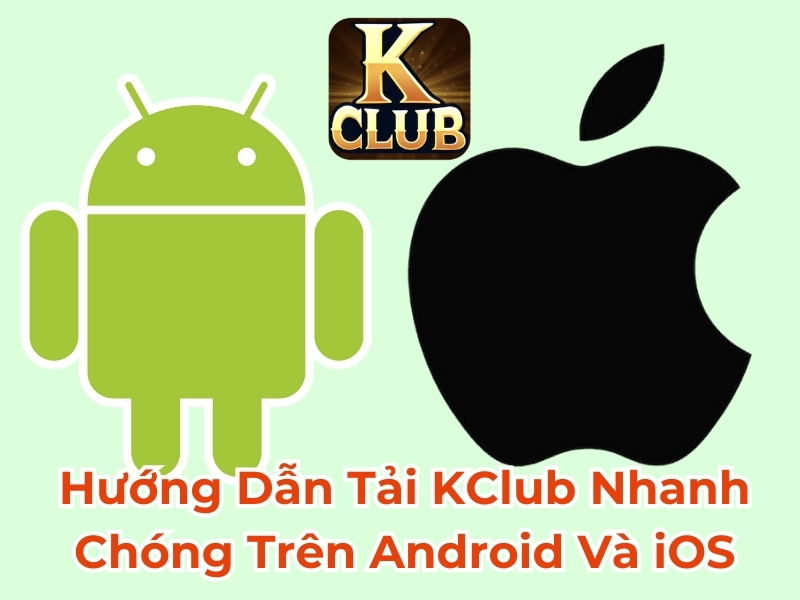 Hướng dẫn tải Kclub nhanh chóng trên Android và iOS