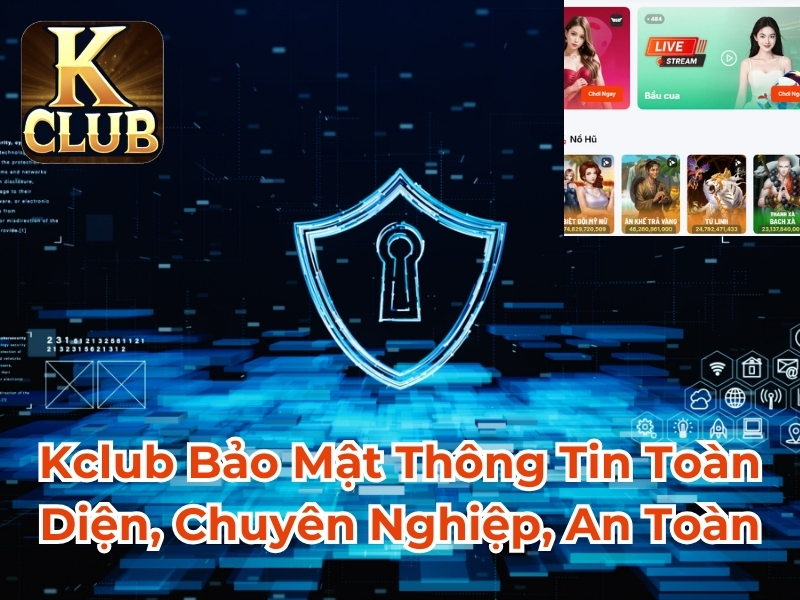 Kclub bảo mật thông tin toàn diện, chuyên nghiệp, an toàn